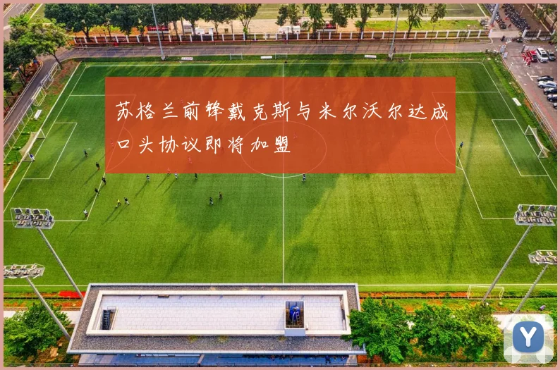 苏格兰前锋戴克斯与米尔沃尔达成口头协议即将加盟
